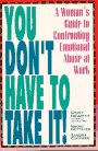NiCarthy, Gottlieb, Coffman -- You Don't Have to Take It! A Woman's Guide to Confronting Emotional Abuse at Work